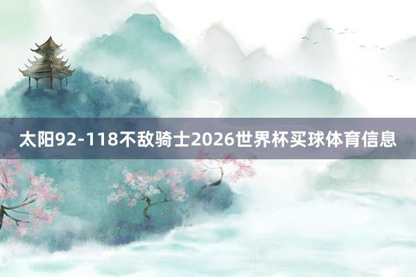 太阳92-118不敌骑士2026世界杯买球体育信息
