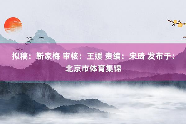 拟稿：靳家梅 审核：王媛 责编：宋琦 发布于：北京市体育集锦