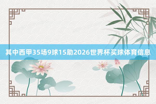 其中西甲35场9球15助2026世界杯买球体育信息
