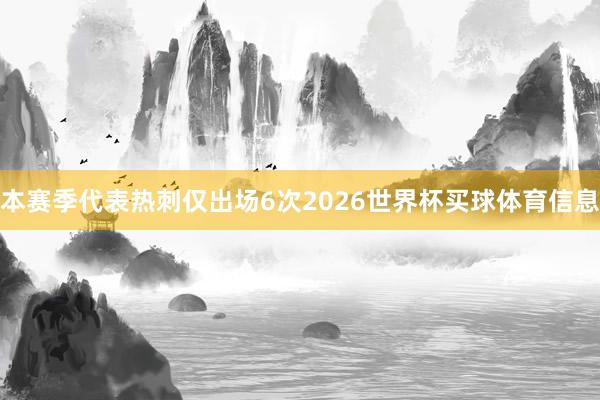 本赛季代表热刺仅出场6次2026世界杯买球体育信息