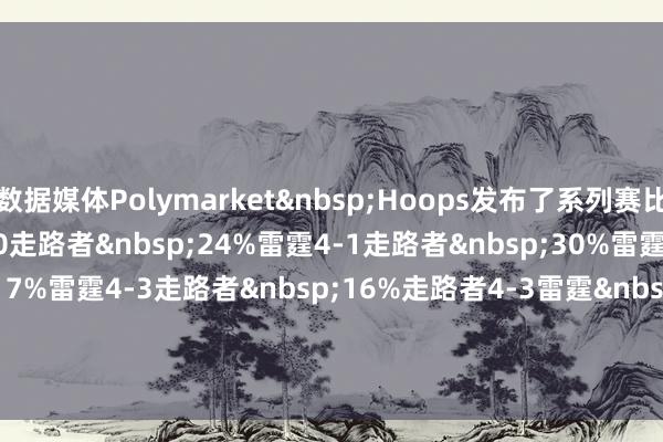 数据媒体Polymarket&nbsp;Hoops发布了系列赛比分的概率揣摸：　　雷霆4-0走路者&nbsp;24%　　雷霆4-1走路者&nbsp;30%　　雷霆4-2走路者&nbsp;17%　　雷霆4-3走路者&nbsp;16%　　走路者4-3雷霆&nbsp;7%　　走路者4-2雷霆&nbsp;6%　　走路者4-1雷霆&nbsp;2%　　走路者4-0雷霆&nbsp;1%    体育集锦