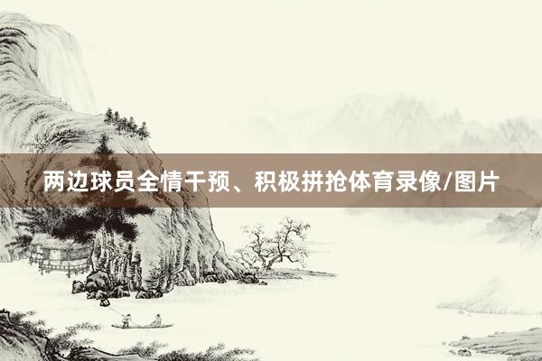 两边球员全情干预、积极拼抢体育录像/图片