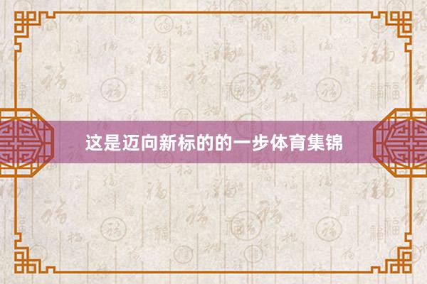 这是迈向新标的的一步体育集锦