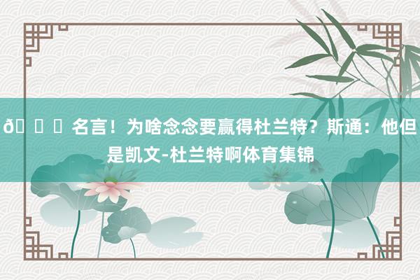 😛名言！为啥念念要赢得杜兰特？斯通：他但是凯文-杜兰特啊体育集锦
