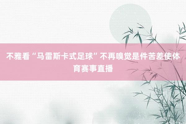 不雅看“马雷斯卡式足球”不再嗅觉是件苦差使体育赛事直播