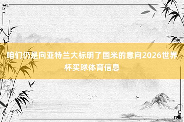 咱们仍是向亚特兰大标明了国米的意向2026世界杯买球体育信息