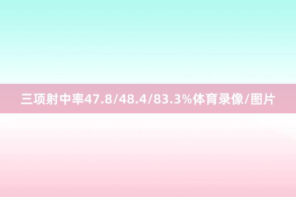 三项射中率47.8/48.4/83.3%体育录像/图片