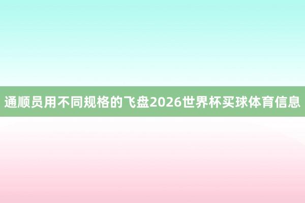 通顺员用不同规格的飞盘2026世界杯买球体育信息