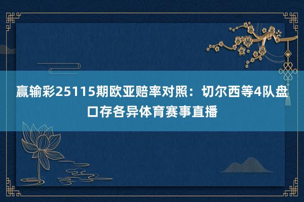 赢输彩25115期欧亚赔率对照：切尔西等4队盘口存各异体育赛事直播