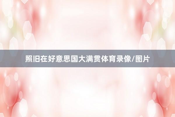 照旧在好意思国大满贯体育录像/图片