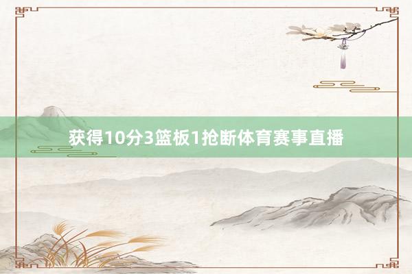 获得10分3篮板1抢断体育赛事直播