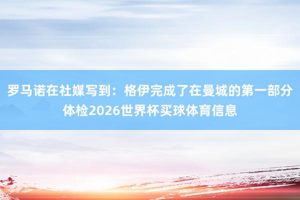 罗马诺在社媒写到：格伊完成了在曼城的第一部分体检2026世界杯买球体育信息