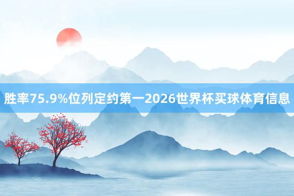 胜率75.9%位列定约第一2026世界杯买球体育信息