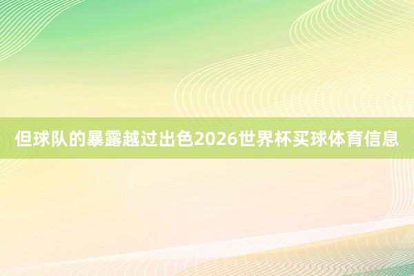 但球队的暴露越过出色2026世界杯买球体育信息