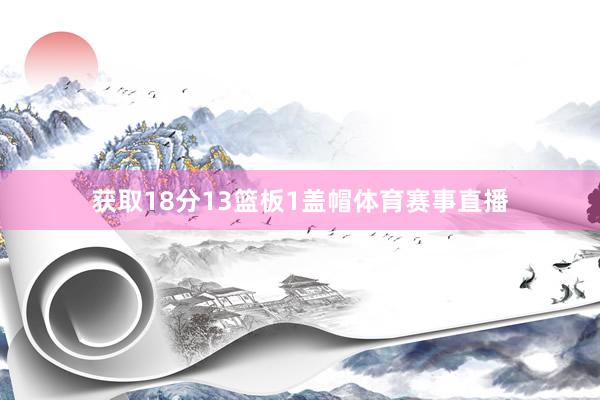 获取18分13篮板1盖帽体育赛事直播