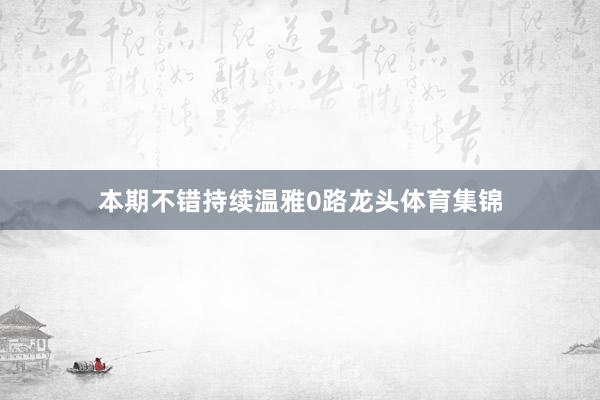 本期不错持续温雅0路龙头体育集锦