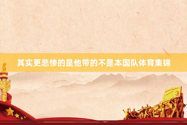 其实更悲惨的是他带的不是本国队体育集锦