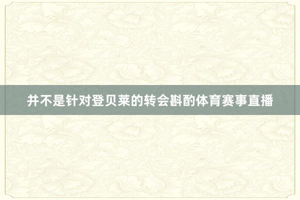 并不是针对登贝莱的转会斟酌体育赛事直播