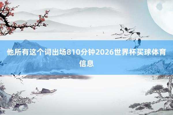 他所有这个词出场810分钟2026世界杯买球体育信息