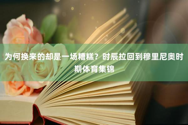 为何换来的却是一场糟糕？时辰拉回到穆里尼奥时期体育集锦