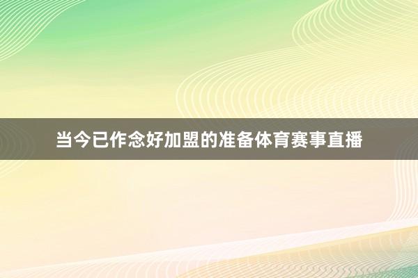 当今已作念好加盟的准备体育赛事直播