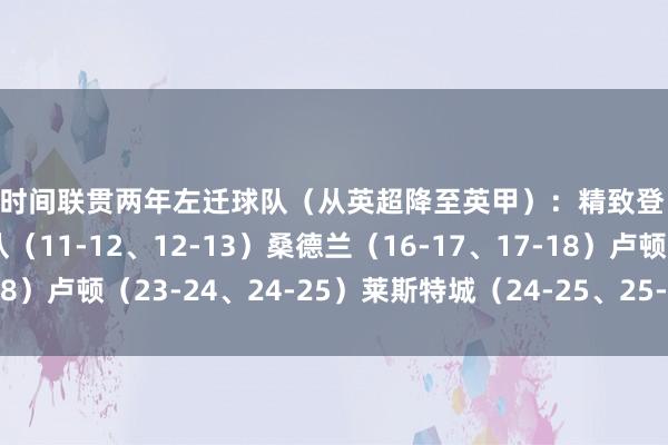 英超时间联贯两年左迁球队（从英超降至英甲）：精致登（93-94、94-95）狼队（11-12、12-13）桑德兰（16-17、17-18）卢顿（23-24、24-25）莱斯特城（24-25、25-26）    体育集锦