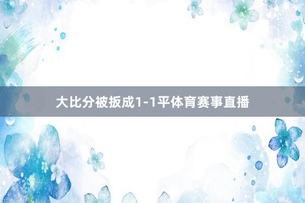 大比分被扳成1-1平体育赛事直播