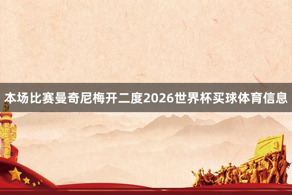 本场比赛曼奇尼梅开二度2026世界杯买球体育信息