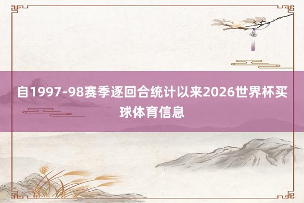 自1997-98赛季逐回合统计以来2026世界杯买球体育信息
