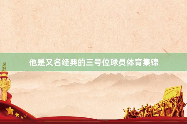 他是又名经典的三号位球员体育集锦