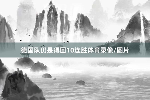 德国队仍是得回10连胜体育录像/图片